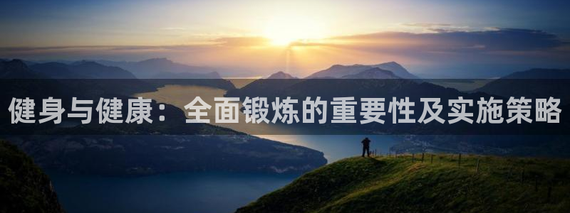 雨燕360体育nba季前赛：健身与健康：全面锻炼的重要性及实施策略
